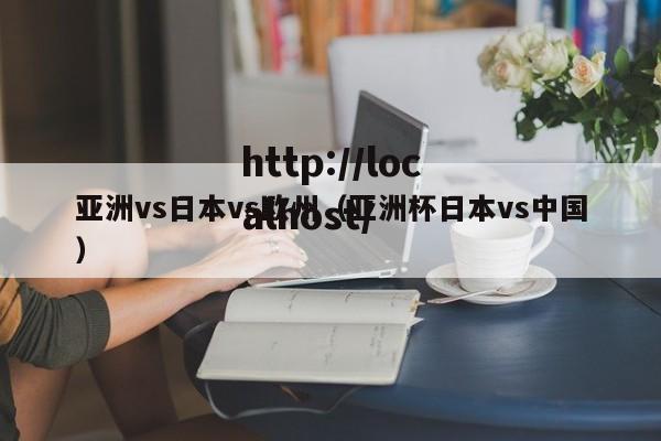 亚洲vs日本vs欧州(亚洲杯日本vs中国)